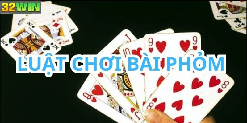 Luật chơi bài phỏm cơ bản